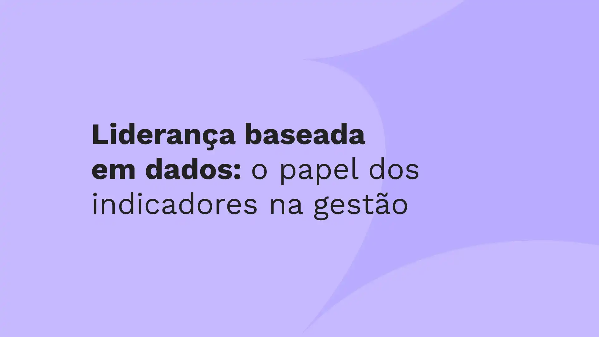 Liderança baseada  em dados: o papel dos indicadores na gestão