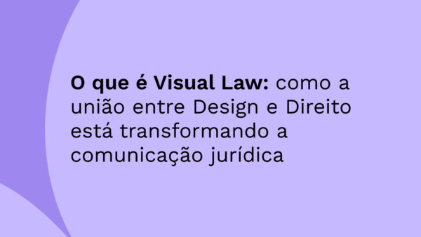O que é Visual Law: como a união entre Design e Direito está transformando a comunicação jurídica