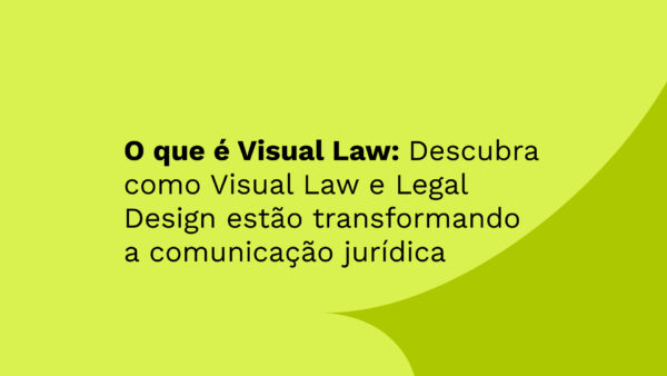 O que é Visual Law: Descubra como Visual Law e Legal Design estão transformando a comunicação jurídica