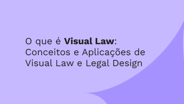 O que é Visual Law: Conceitos e Aplicações de Visual Law e Legal Design